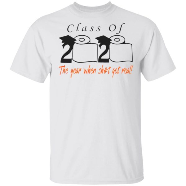 Class of 2020 The Year When Shit Got Real Shirt