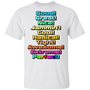 Good Great Nice Shirt – Jammin Cool Radical Tight Awesome Extreme Perfect Shirt