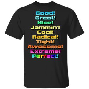 Good Great Nice Shirt – Jammin Cool Radical Tight Awesome Extreme Perfect Shirt