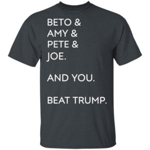 Beto Amy Pete Joe And you Beat Trump 2020 T-Shirt