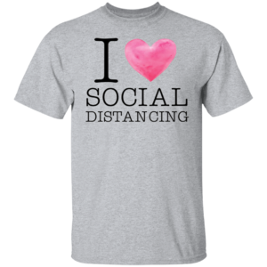 I Love Social Distancing T-Shirt