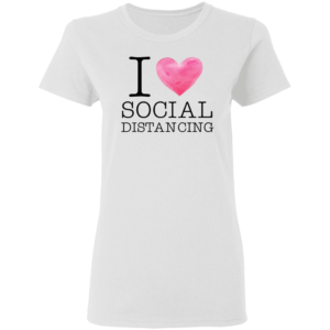 I Love Social Distancing T-Shirt