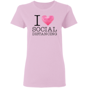 I Love Social Distancing T-Shirt