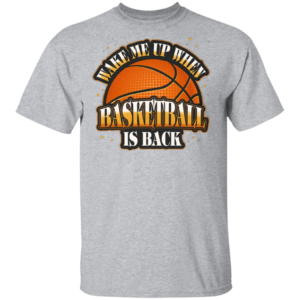 Wake Me Up When Basketball Is Back T-Shirt