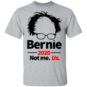 Bernie Sanders 2020 Not Me Shirt - Us Campaign Supporter