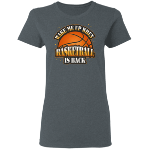 Wake Me Up When Basketball Is Back T-Shirt