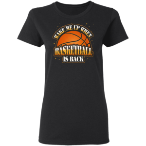 Wake Me Up When Basketball Is Back T-Shirt