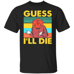 Guess I’ll Die D20 T-Shirt