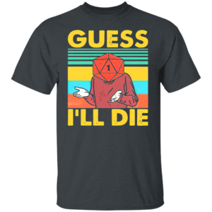 Guess I’ll Die D20 T-Shirt