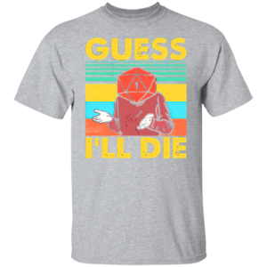 Guess I’ll Die D20 T-Shirt