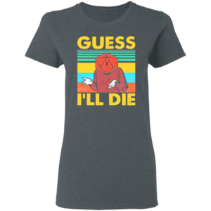 Guess I’ll Die D20 T-Shirt