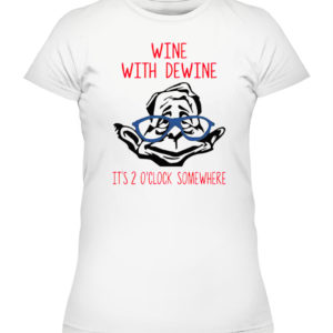 Wine with Dewine Shirt - It’s 2 o’clock somewhere shirt