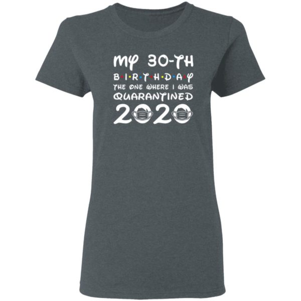 My 30th birthday the one where I was quarantined 2020 shirt
