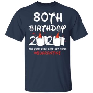 80th birthday 2020 the year when shit got real Quarantine shirt