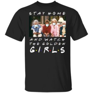 Stay home and watch the golden girls shirt