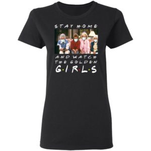 Stay home and watch the golden girls shirt