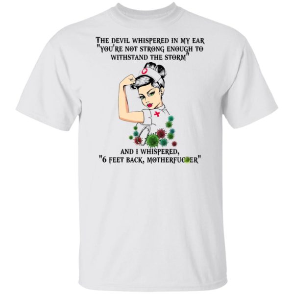 Nurse strong the devil whispered in my ear 6 feet back motherfucker shirt