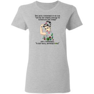 Nurse strong the devil whispered in my ear 6 feet back motherfucker shirt