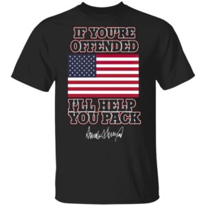 American flag If you’re offended I’ll help you pack Trump signature shirt