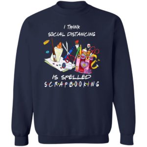 I think social distancing is spelled scrapbooking shirt