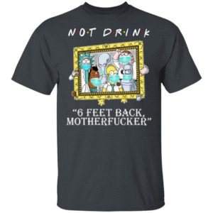 RICK AND MORTY Not drink 6 feet back motherfucker shirt