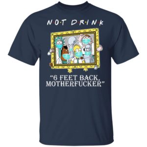 RICK AND MORTY Not drink 6 feet back motherfucker shirt