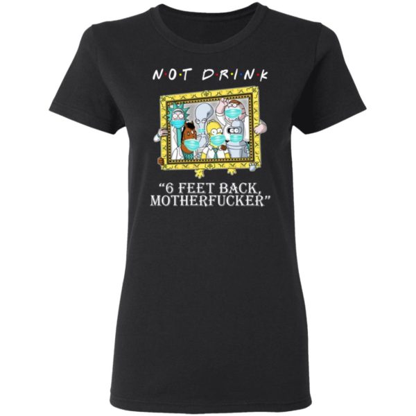 RICK AND MORTY Not drink 6 feet back motherfucker shirt