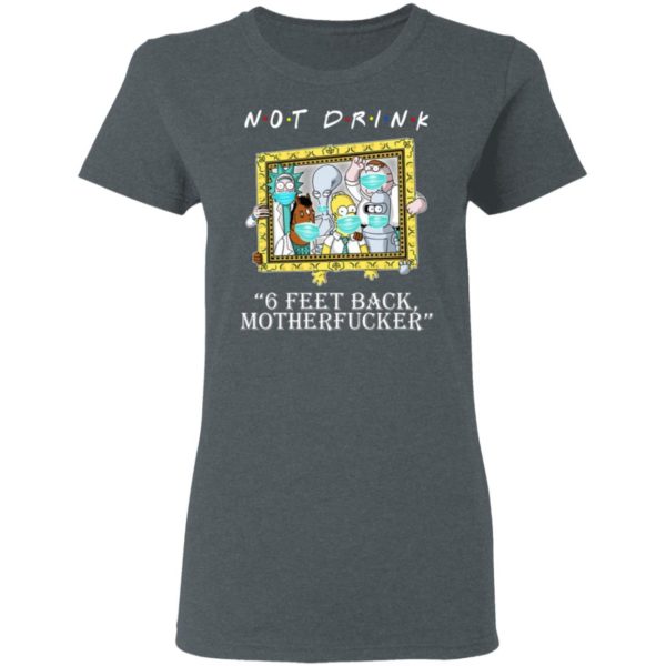 RICK AND MORTY Not drink 6 feet back motherfucker shirt