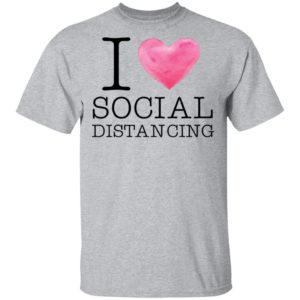 I love social distancing shirt