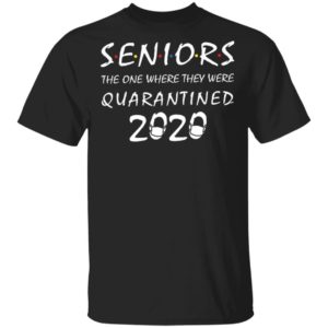 Seniors the one where they were quarantined 2020 shirt