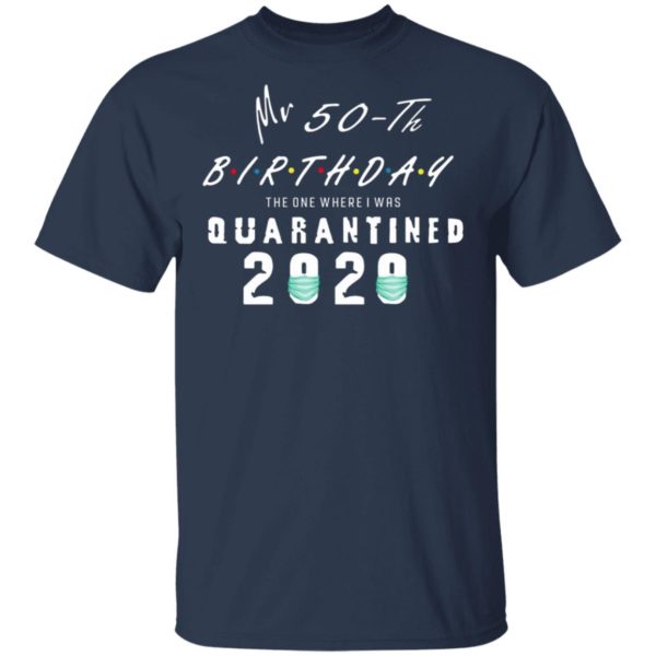 Mr 50th birthday the one where I was quarantined 2020 shirt