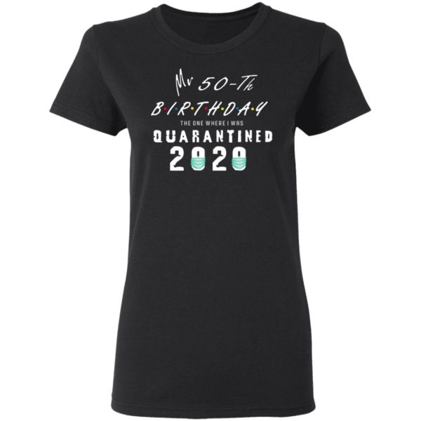 Mr 50th birthday the one where I was quarantined 2020 shirt