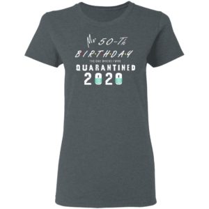 Mr 50th birthday the one where I was quarantined 2020 shirt