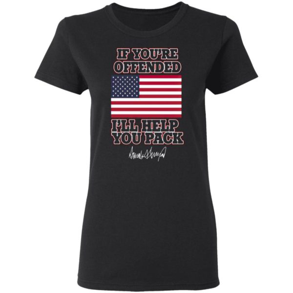 American flag If you’re offended I’ll help you pack Trump signature shirt