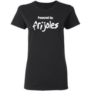 Powered by frijoles shirt