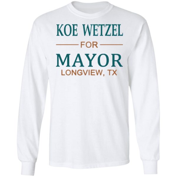 Koe wetzel for mayor longview tx shirt