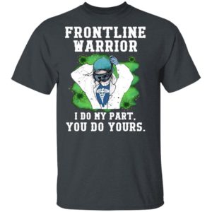 Nurse frontline warrior I do my part you do yours shirt