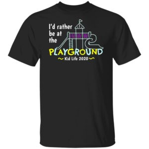 I’d Rather Be At The Playground Kid Life Shirt