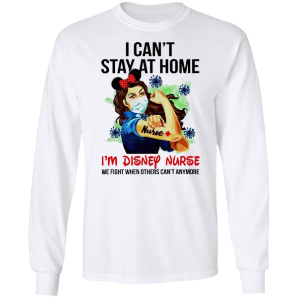 Nurse I can’t stay at home I’m Disney nurse we fight when others can’t anymore shirt