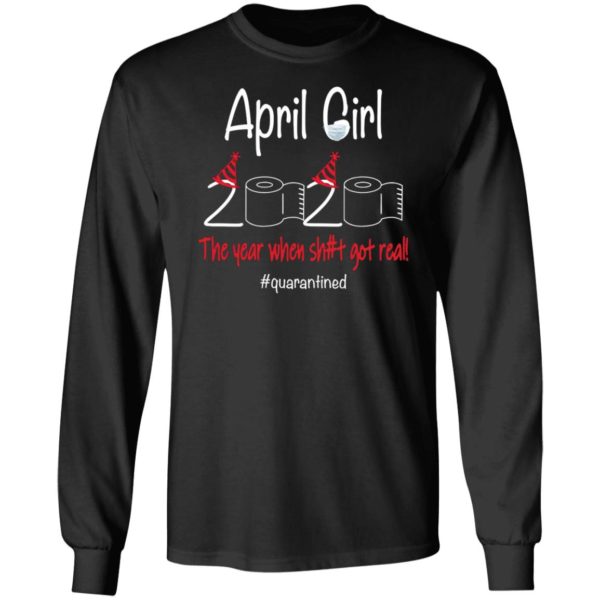 April girl 2020 the year where shit got real quarantined T-shirt