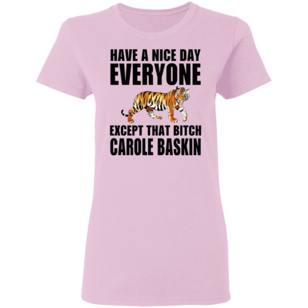 Have a nice day everyone except that bitch carole baskin tee shirt