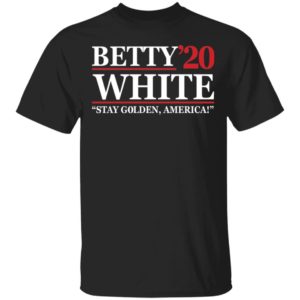 Betty White 2020 stay Golden America shirt