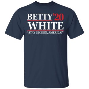 Betty White 2020 stay Golden America shirt