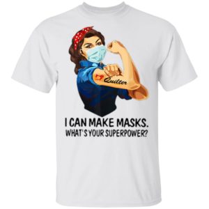 Strong Woman Quilter I Can Make Masks What’s Your Superpower Shirt