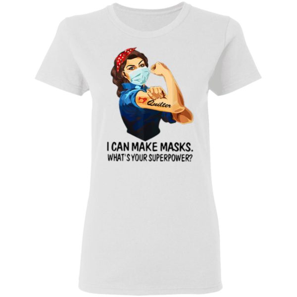 Strong Woman Quilter I Can Make Masks What’s Your Superpower Shirt