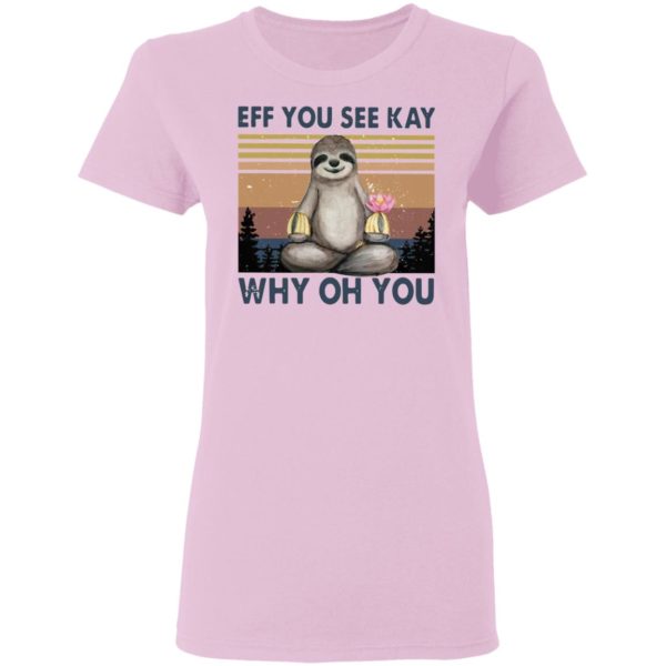 Sloth Eff you see kay why oh you t-shirt