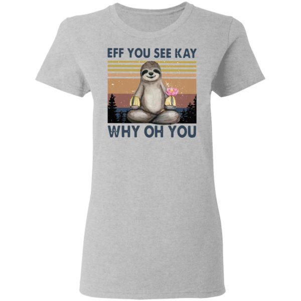 Sloth Eff you see kay why oh you t-shirt