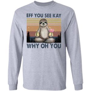 Sloth Eff you see kay why oh you t-shirt