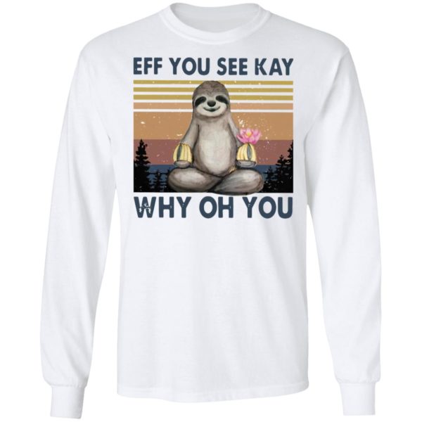 Sloth Eff you see kay why oh you t-shirt