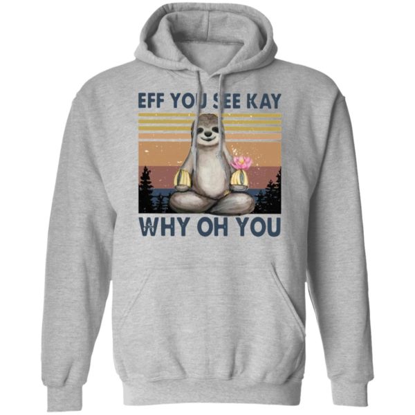 Sloth Eff you see kay why oh you t-shirt